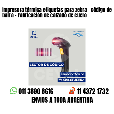 Impresora térmica etiquetas para zebra  código de barra - Fabricación de calzado de cuero